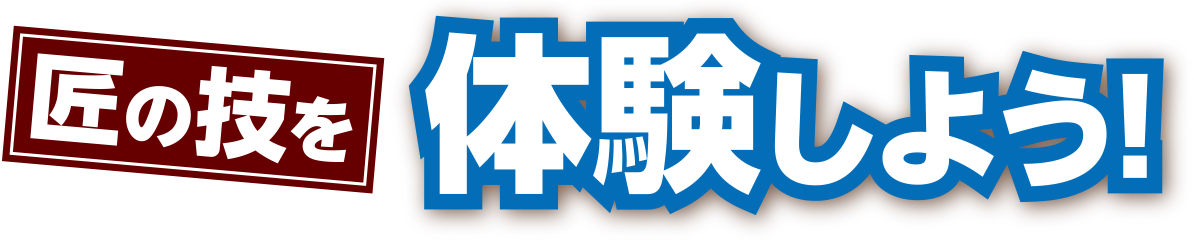 匠の技を体験しよう！