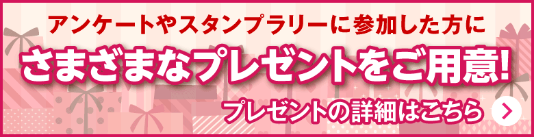 アンケートやスタンプラリーに参加した方にさまざまなプレゼントをご用意！