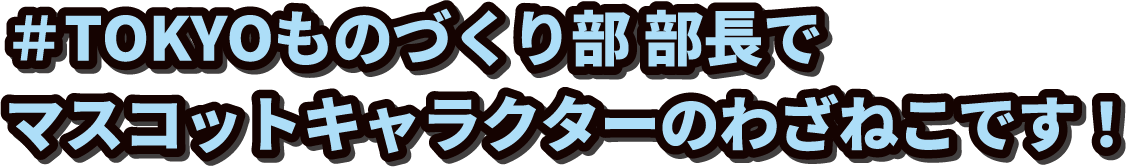＃TOKYOものづくり部 部長でマスコットキャラクターのわざねこです！